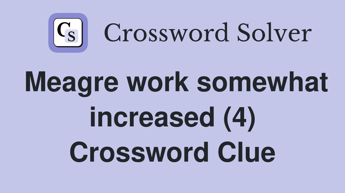 Meagre work somewhat increased (4) Crossword Clue