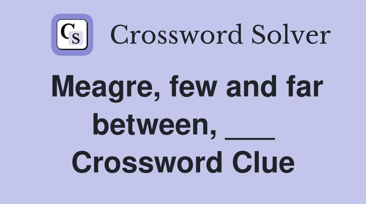 Meagre, few and far between, ___ Crossword Clue