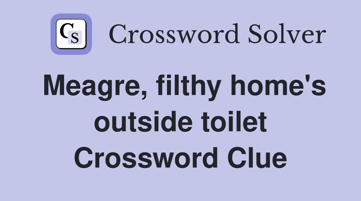 Meagre, filthy home's outside toilet Crossword Clue