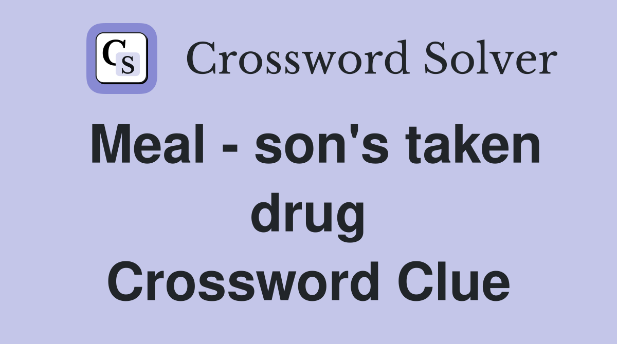 Meal - son's taken drug Crossword Clue
