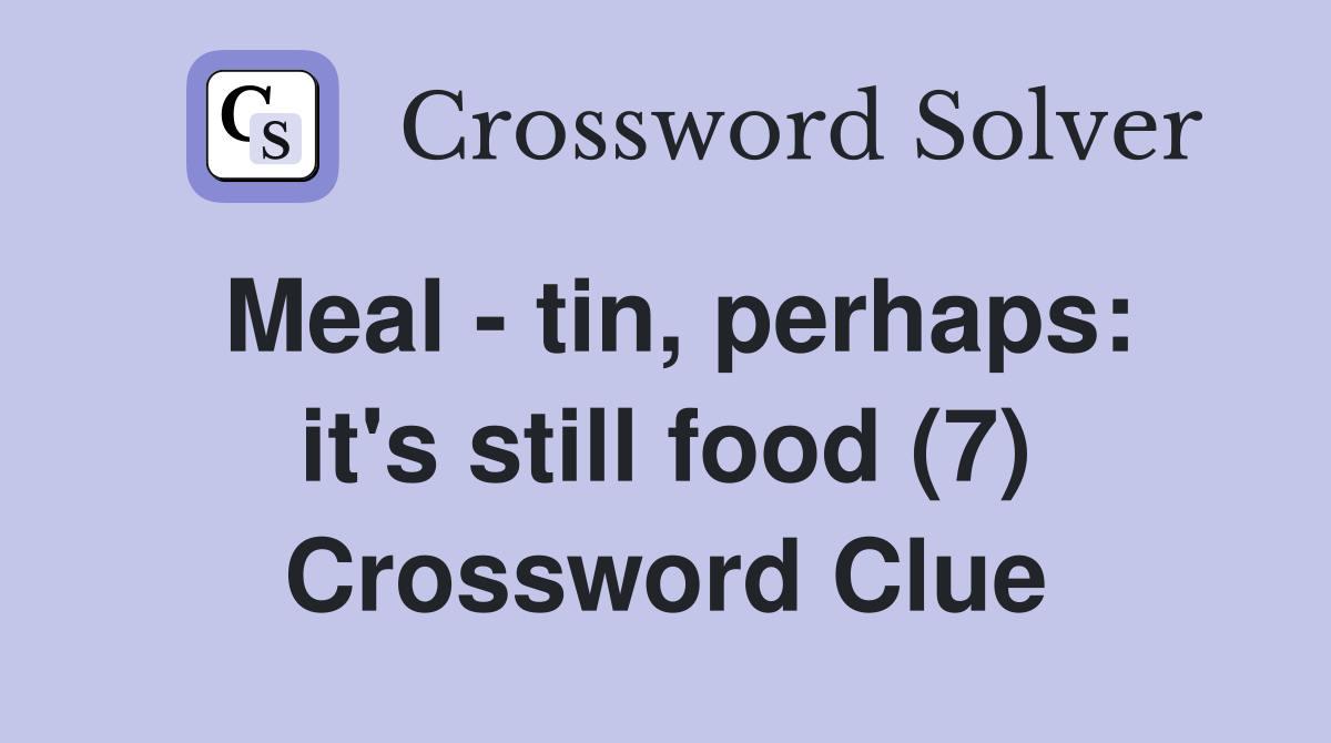 Meal - tin, perhaps: it's still food (7) Crossword Clue