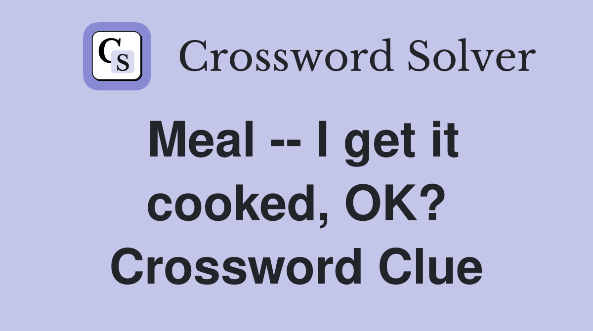 Meal -- I get it cooked, OK? Crossword Clue