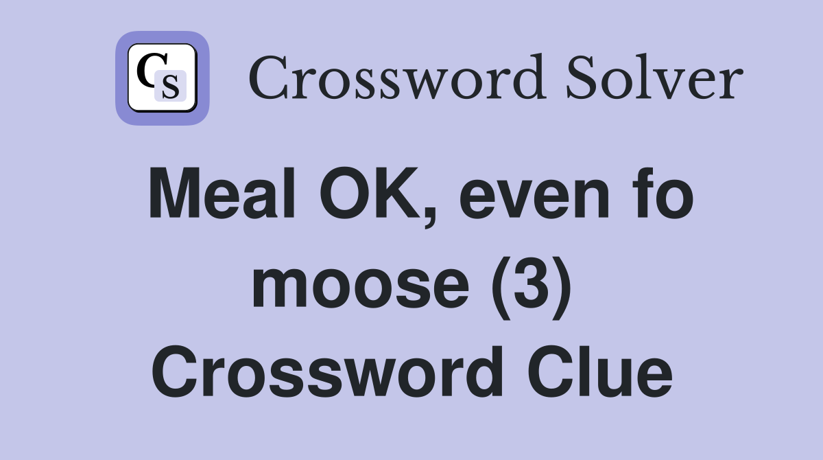 Meal OK, even fo moose (3) Crossword Clue