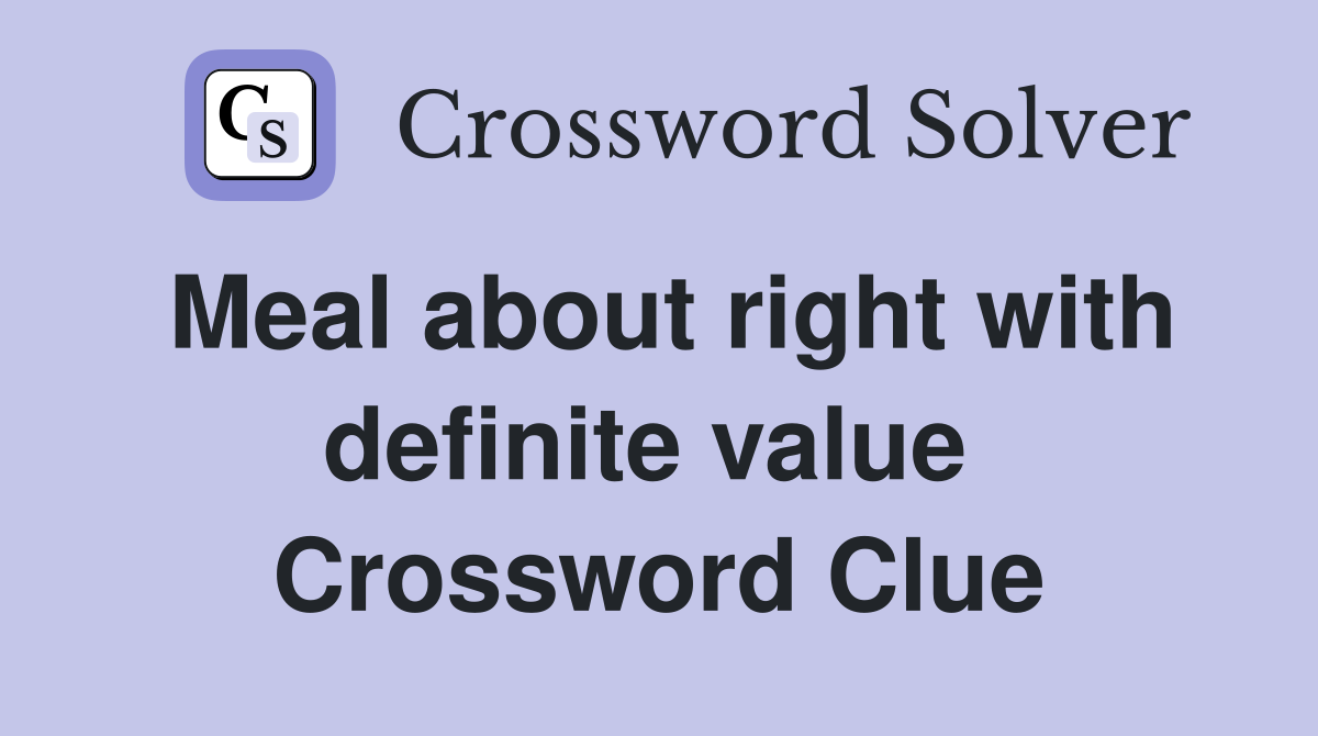 Meal about right with definite value  Crossword Clue