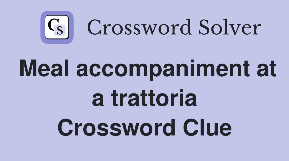 Meal accompaniment at a trattoria Crossword Clue