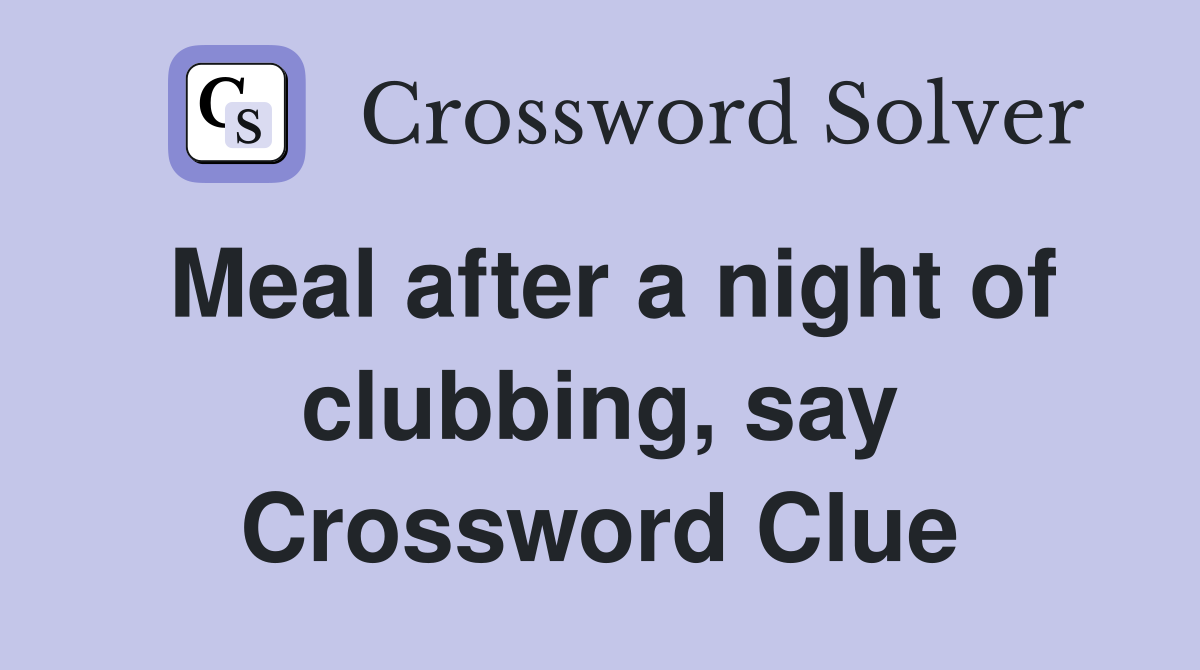 Meal after a night of clubbing, say Crossword Clue