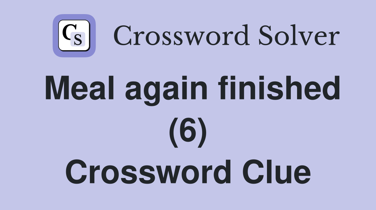 Meal again finished (6) Crossword Clue