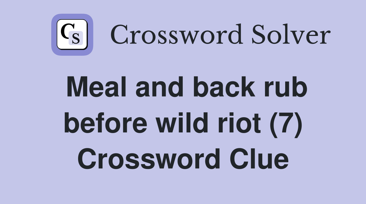 Meal and back rub before wild riot (7) Crossword Clue