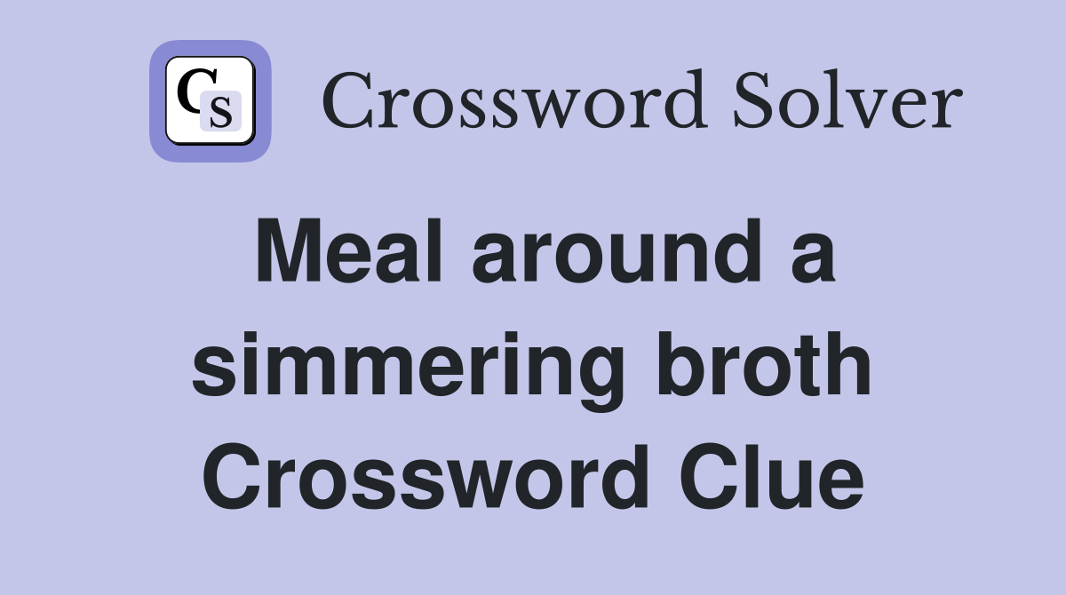 Meal around a simmering broth Crossword Clue