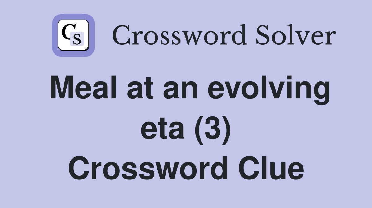 Meal at an evolving eta (3) Crossword Clue