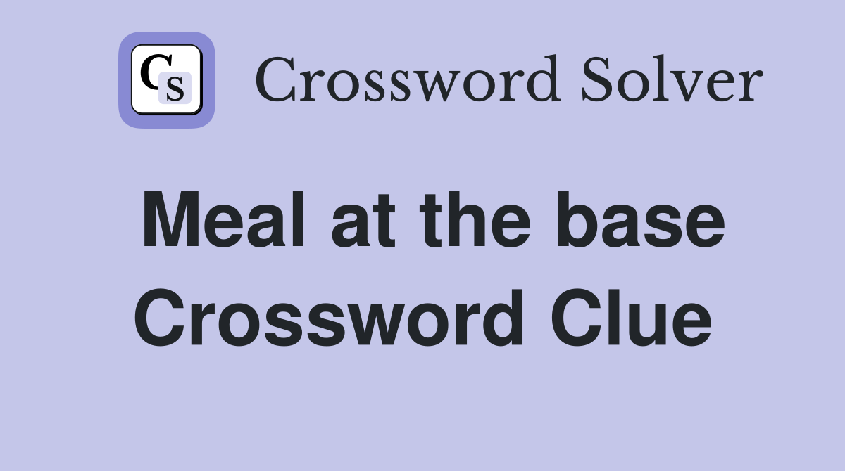 Meal at the base Crossword Clue