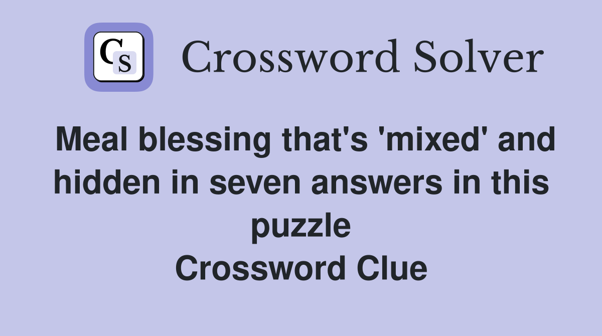 Meal blessing that's 'mixed' and hidden in seven answers in this puzzle Crossword Clue