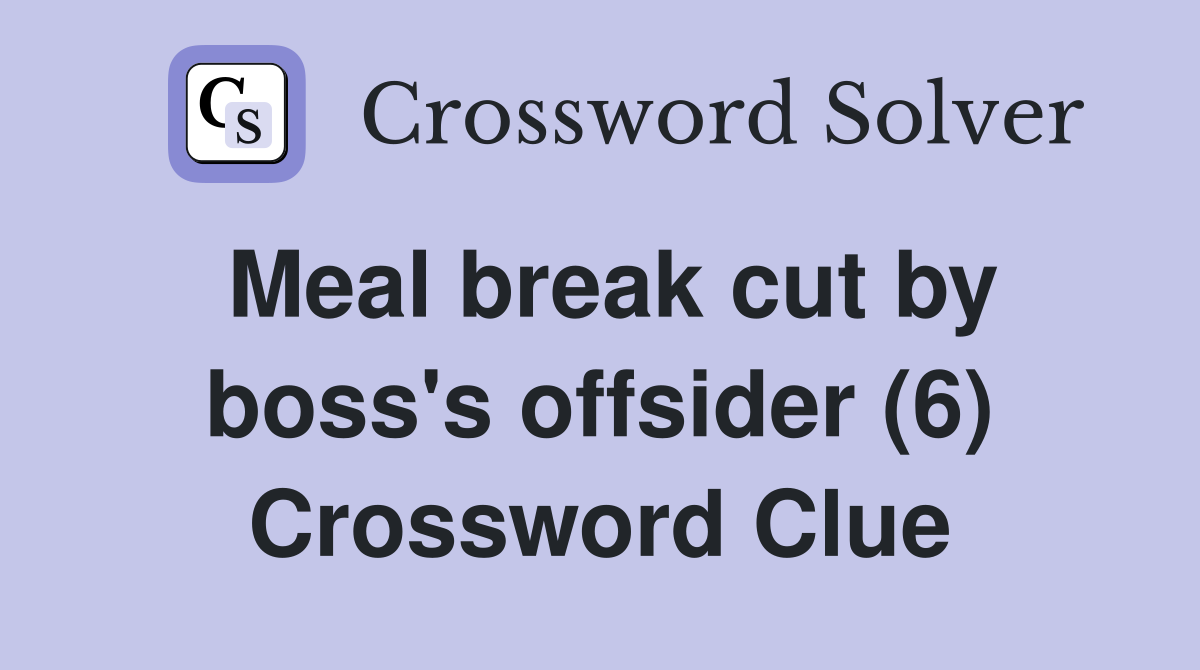 Meal break cut by boss's offsider (6) Crossword Clue