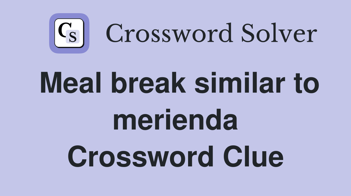 Meal break similar to merienda Crossword Clue