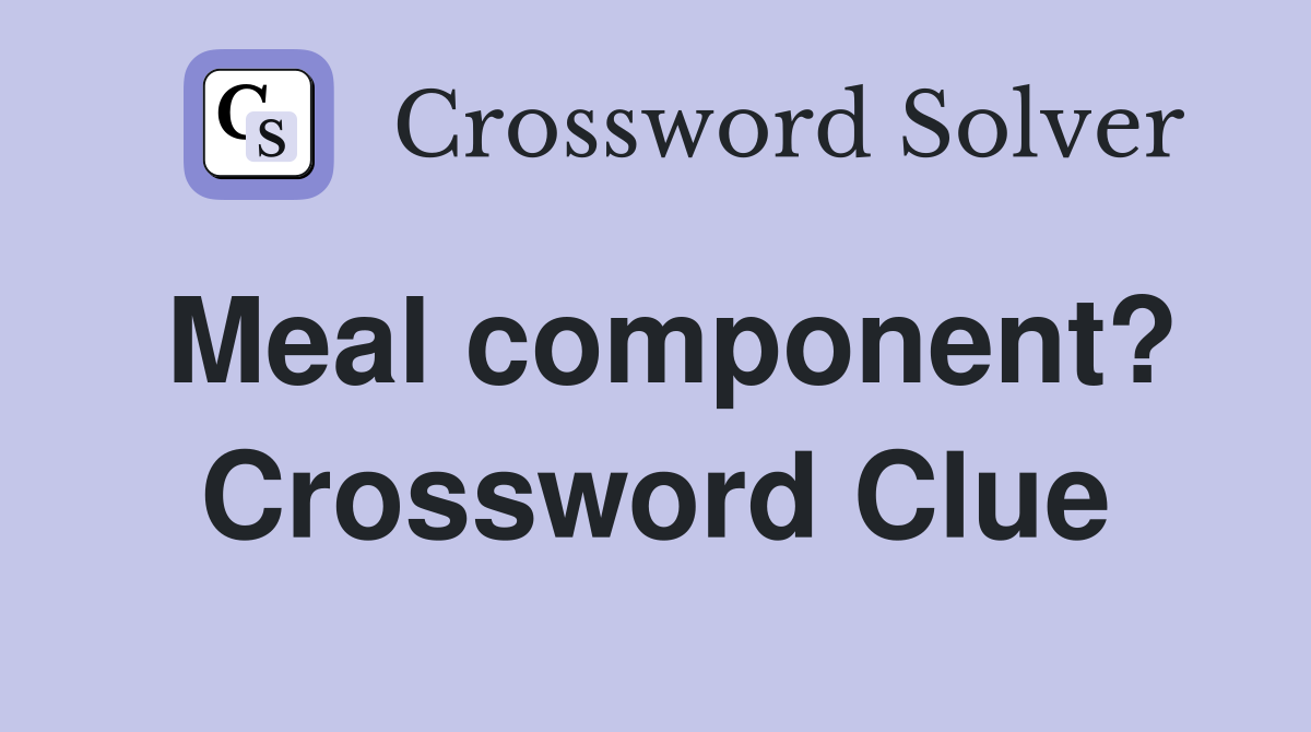 Meal component? Crossword Clue