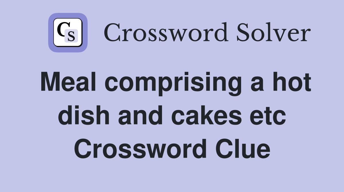 Meal comprising a hot dish and cakes etc Crossword Clue