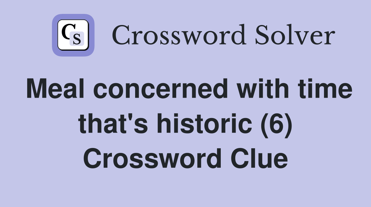 Meal concerned with time that's historic (6) Crossword Clue