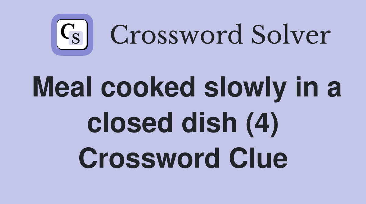 Meal cooked slowly in a closed dish (4) Crossword Clue