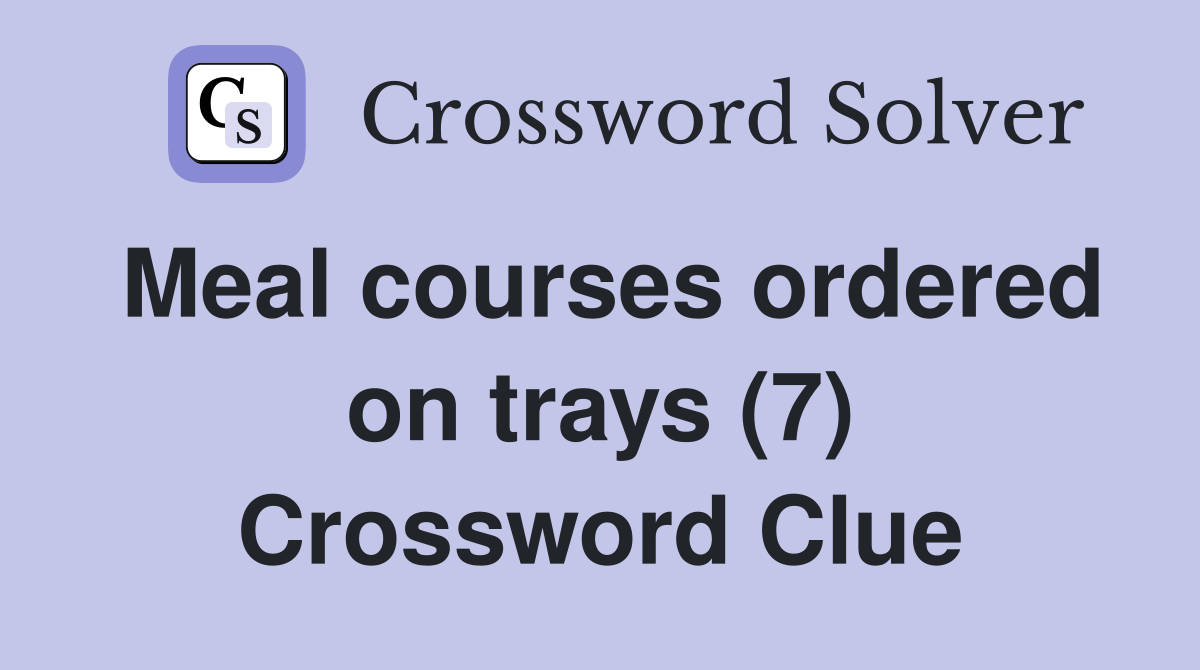Meal courses ordered on trays (7) Crossword Clue
