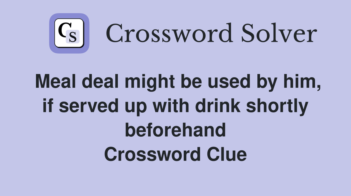 Meal deal might be used by him, if served up with drink shortly beforehand Crossword Clue