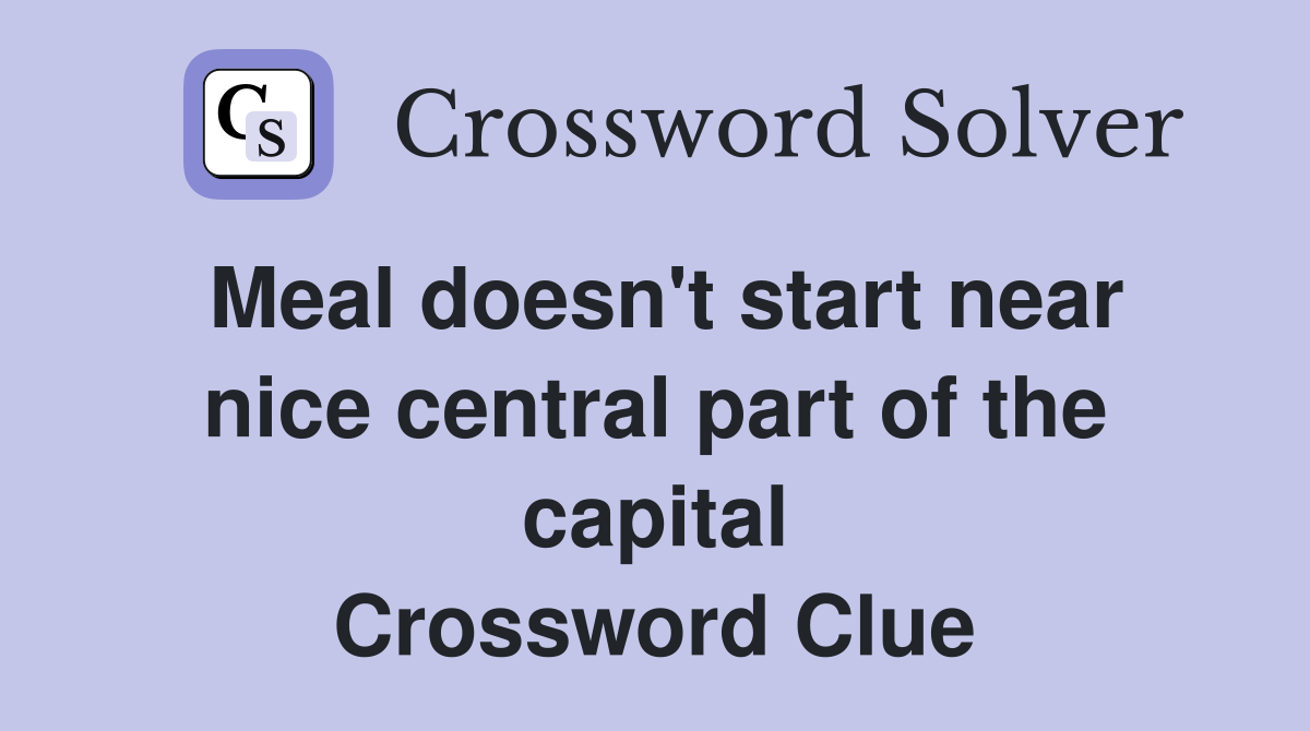 Meal doesn't start near nice central part of the capital Crossword Clue