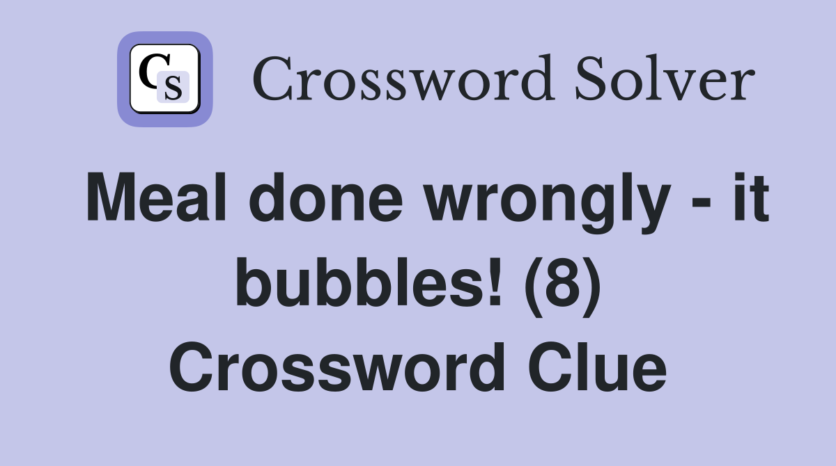 Meal done wrongly - it bubbles! (8) Crossword Clue