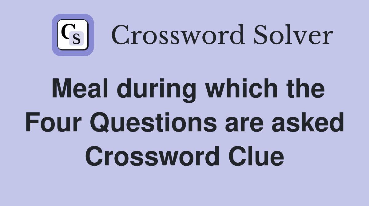 Meal during which the Four Questions are asked Crossword Clue