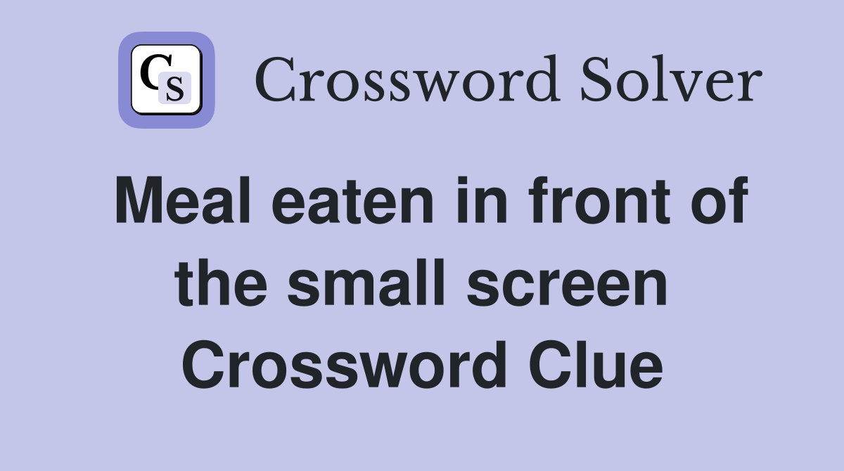 Meal eaten in front of the small screen Crossword Clue