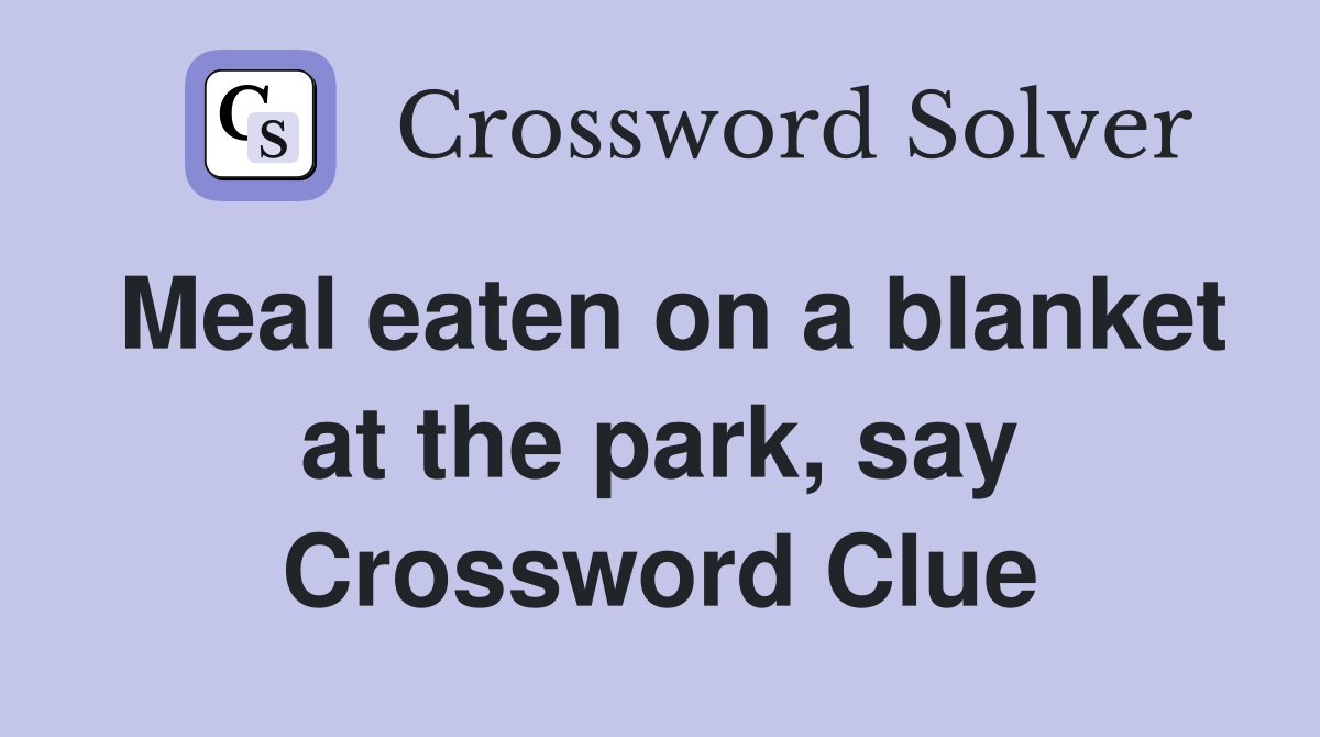 Meal eaten on a blanket at the park, say Crossword Clue