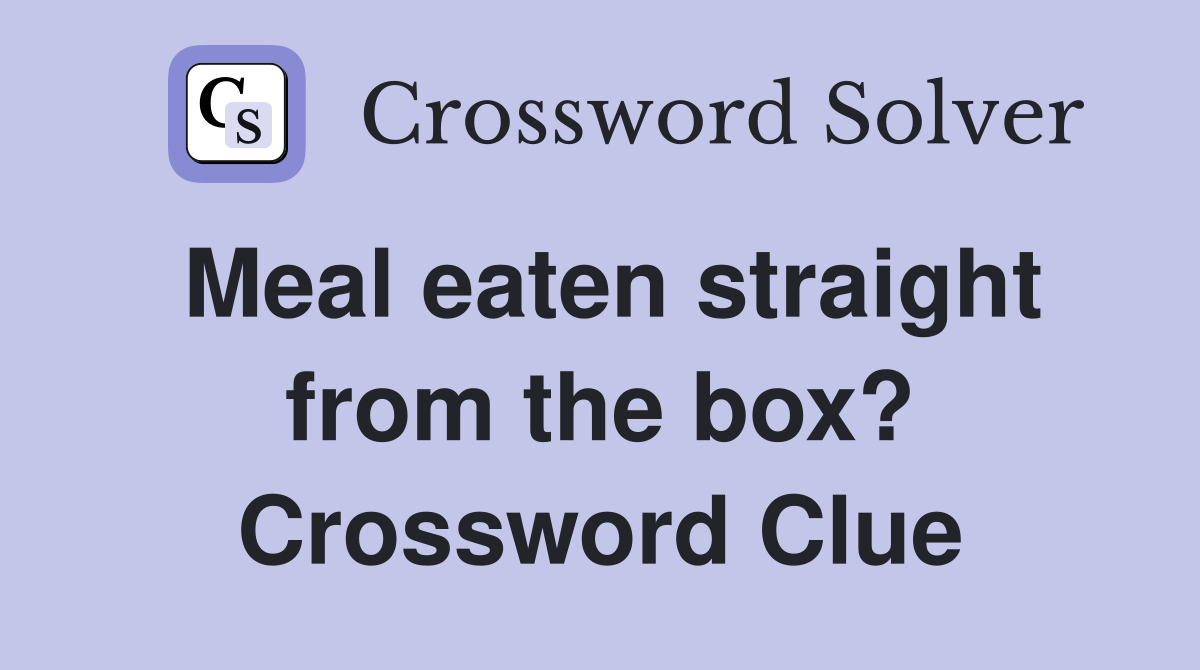 Meal eaten straight from the box? Crossword Clue