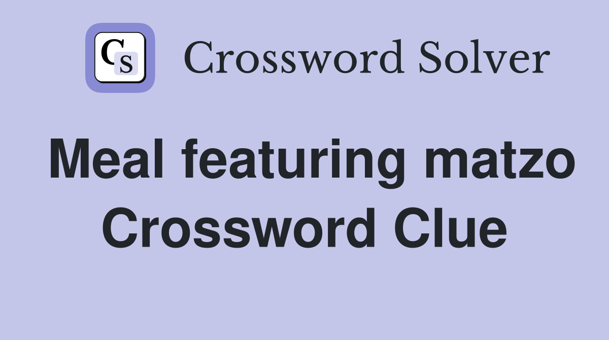 Meal featuring matzo Crossword Clue