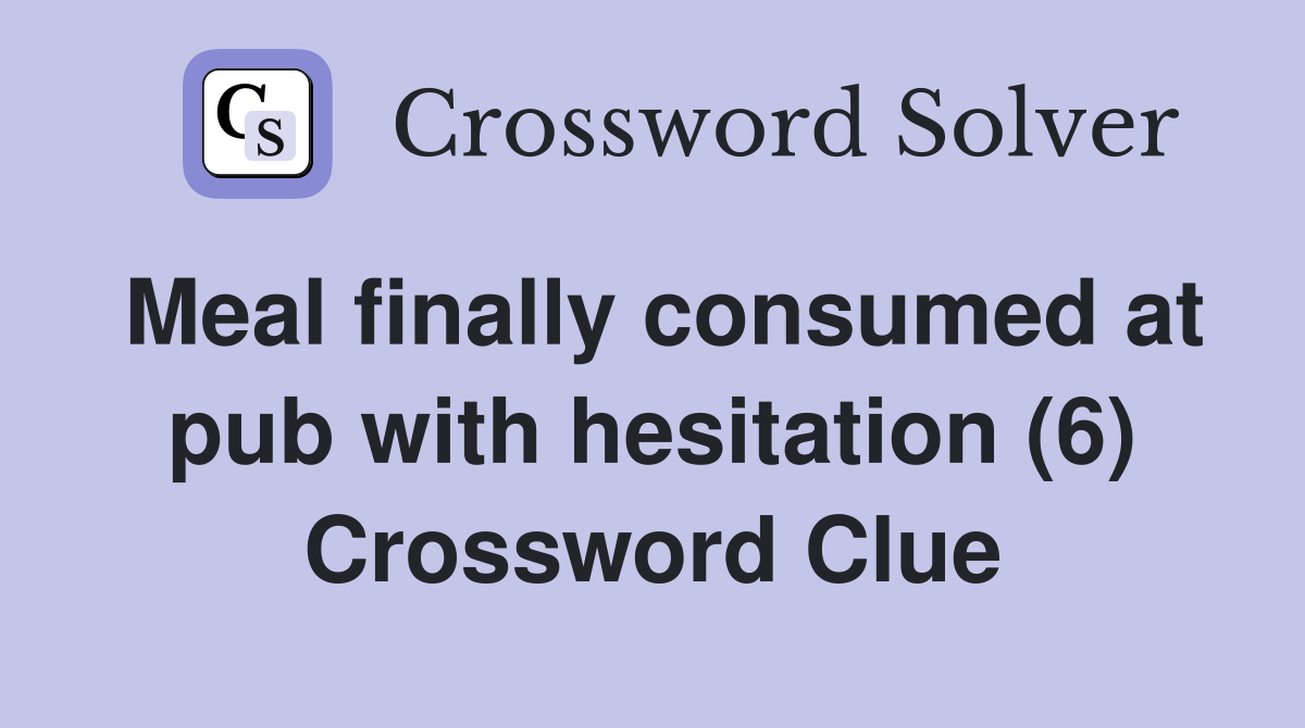 Meal finally consumed at pub with hesitation (6) Crossword Clue