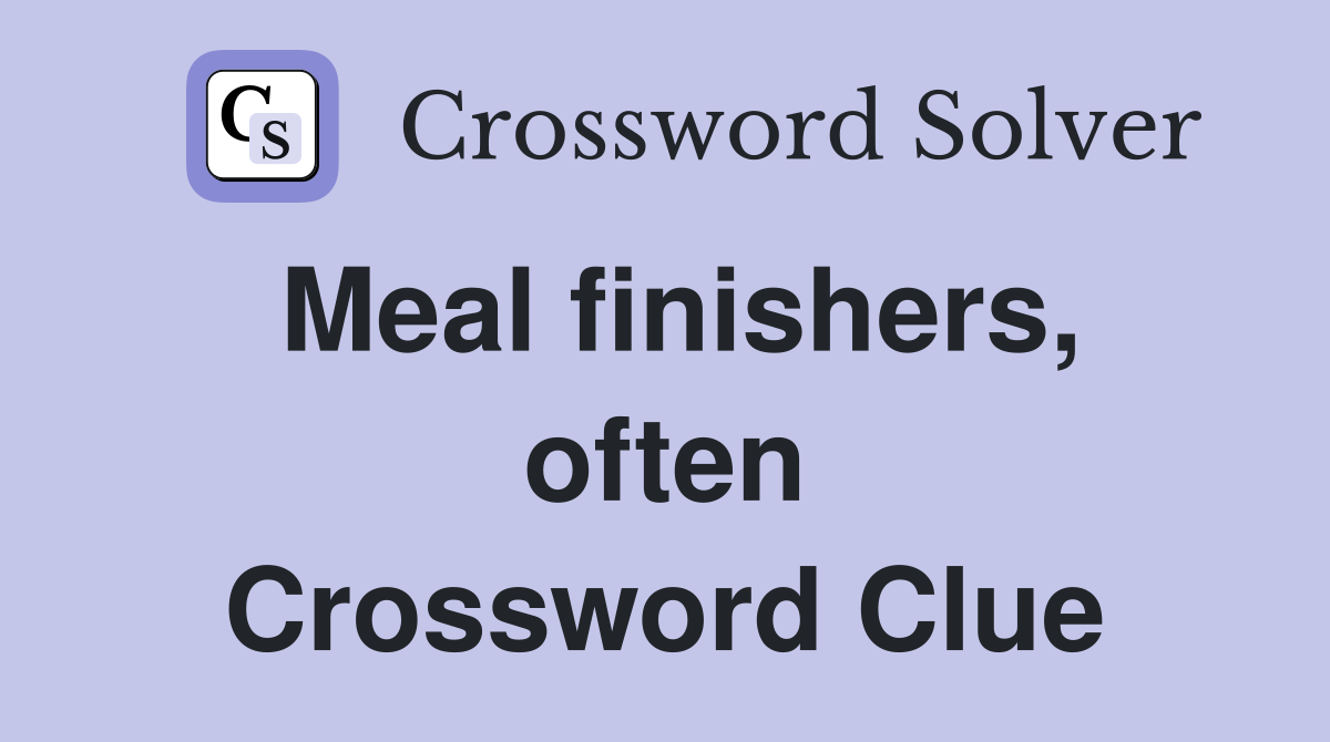Meal finishers, often Crossword Clue