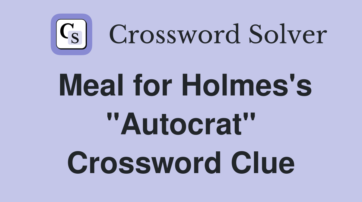 Meal for Holmes's "Autocrat" Crossword Clue