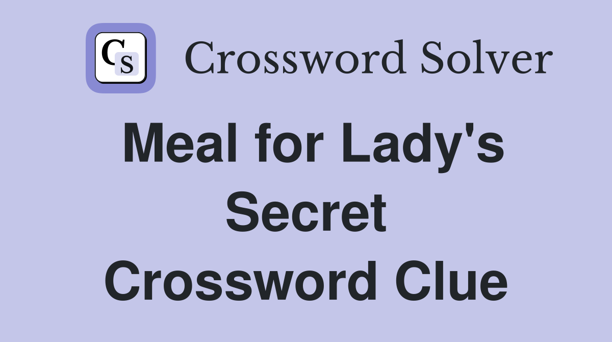 Meal for Lady's Secret Crossword Clue