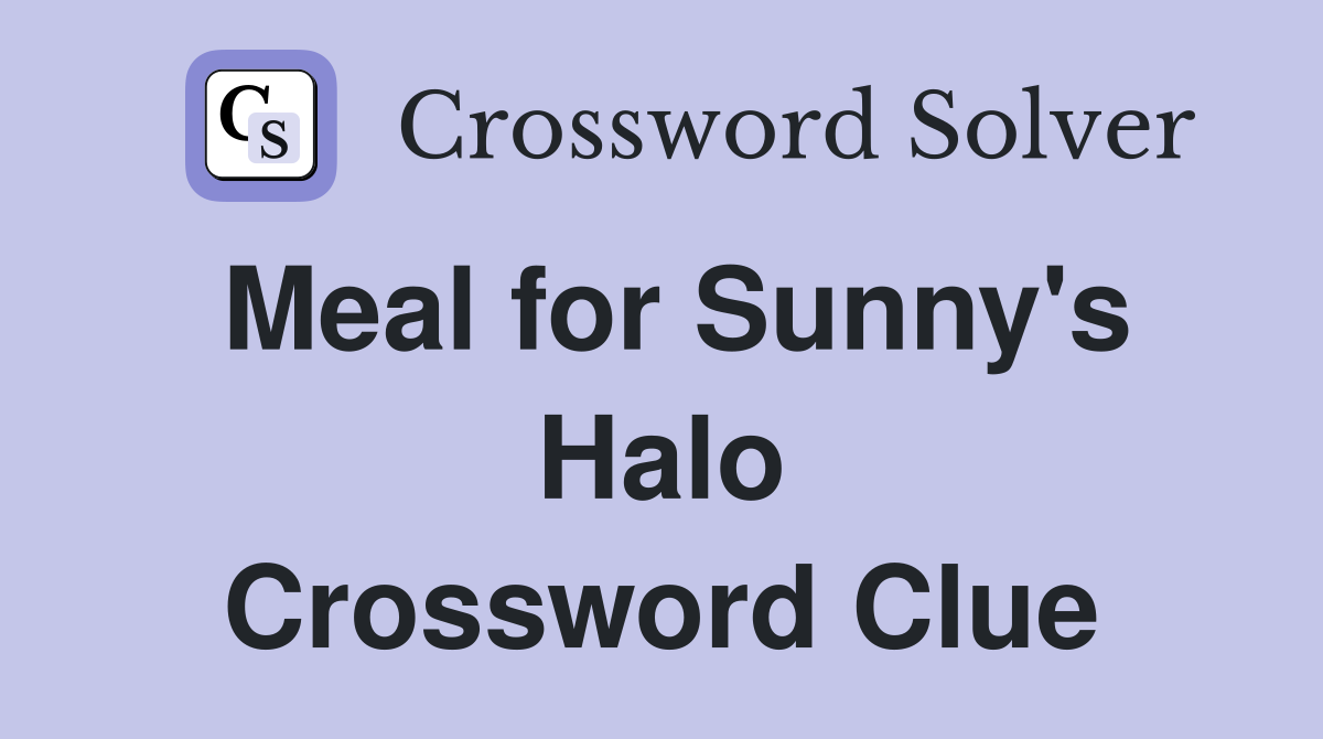Meal for Sunny's Halo Crossword Clue