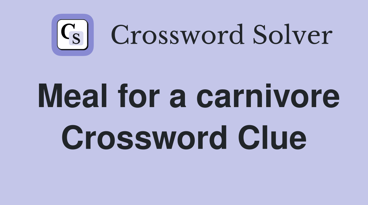 Meal for a carnivore Crossword Clue