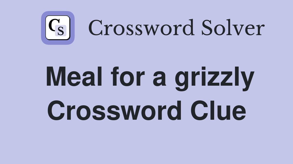 Meal for a grizzly Crossword Clue