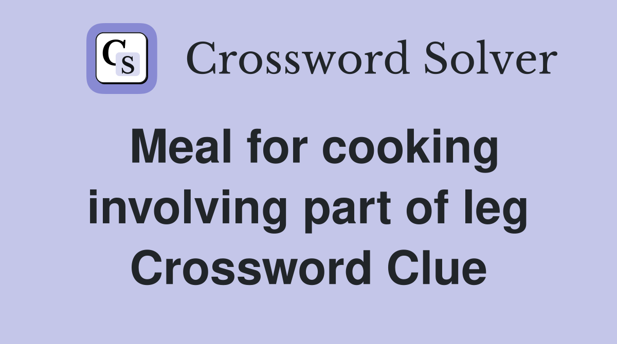 Meal for cooking involving part of leg Crossword Clue