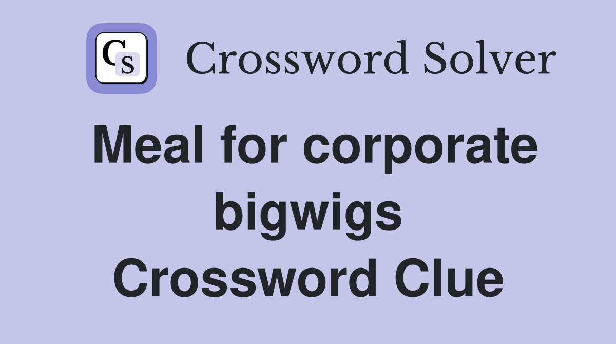 Meal for corporate bigwigs Crossword Clue