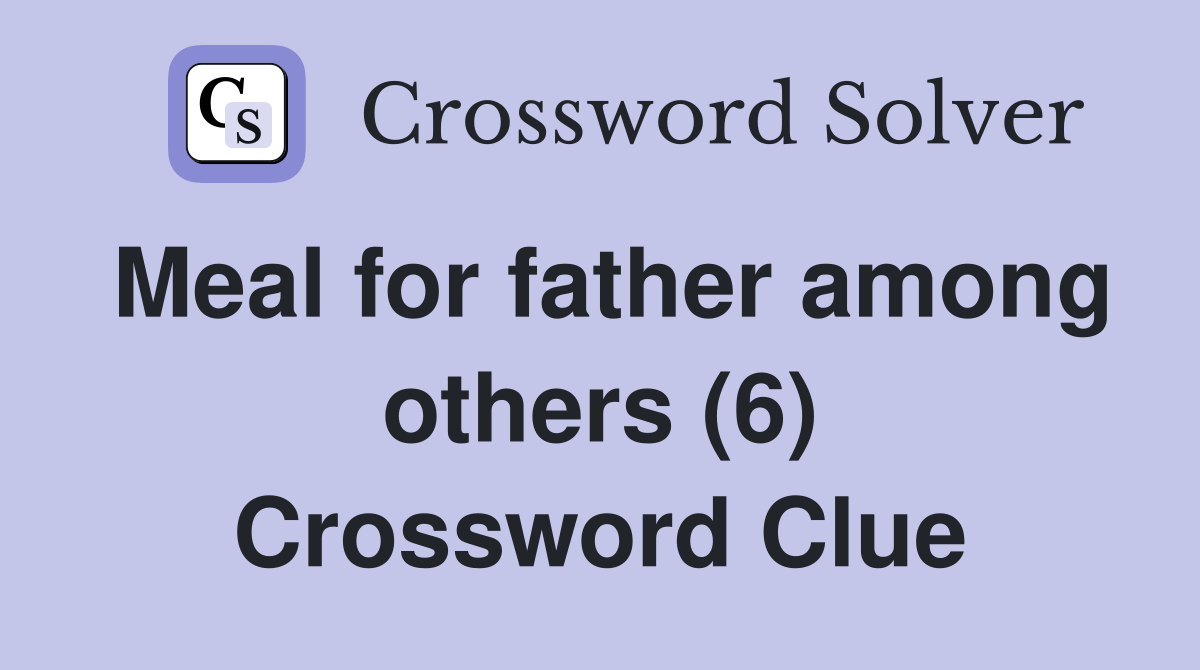 Meal for father among others (6) Crossword Clue