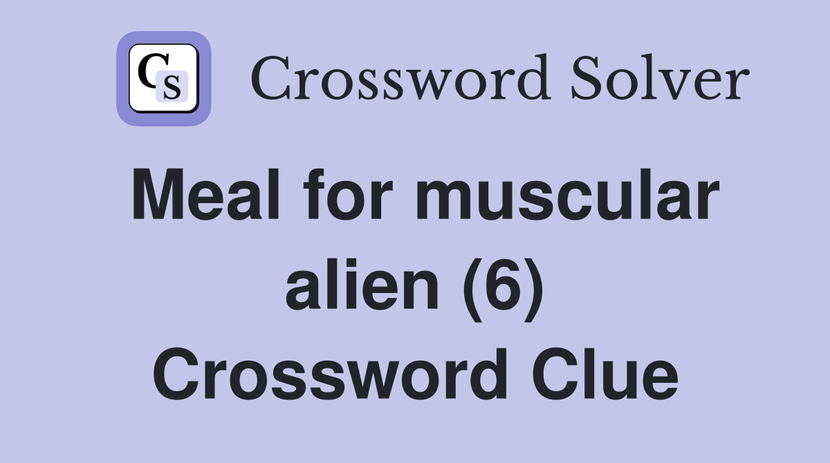 Meal for muscular alien (6) Crossword Clue