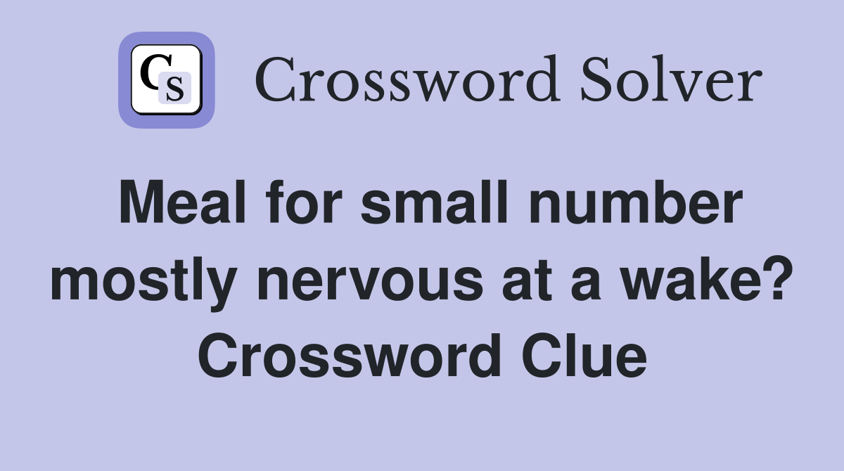 Meal for small number mostly nervous at a wake? Crossword Clue