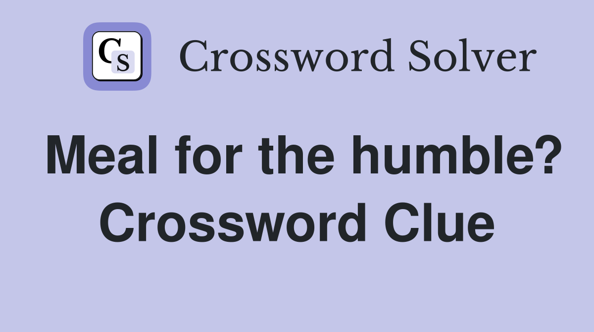 Meal for the humble? Crossword Clue