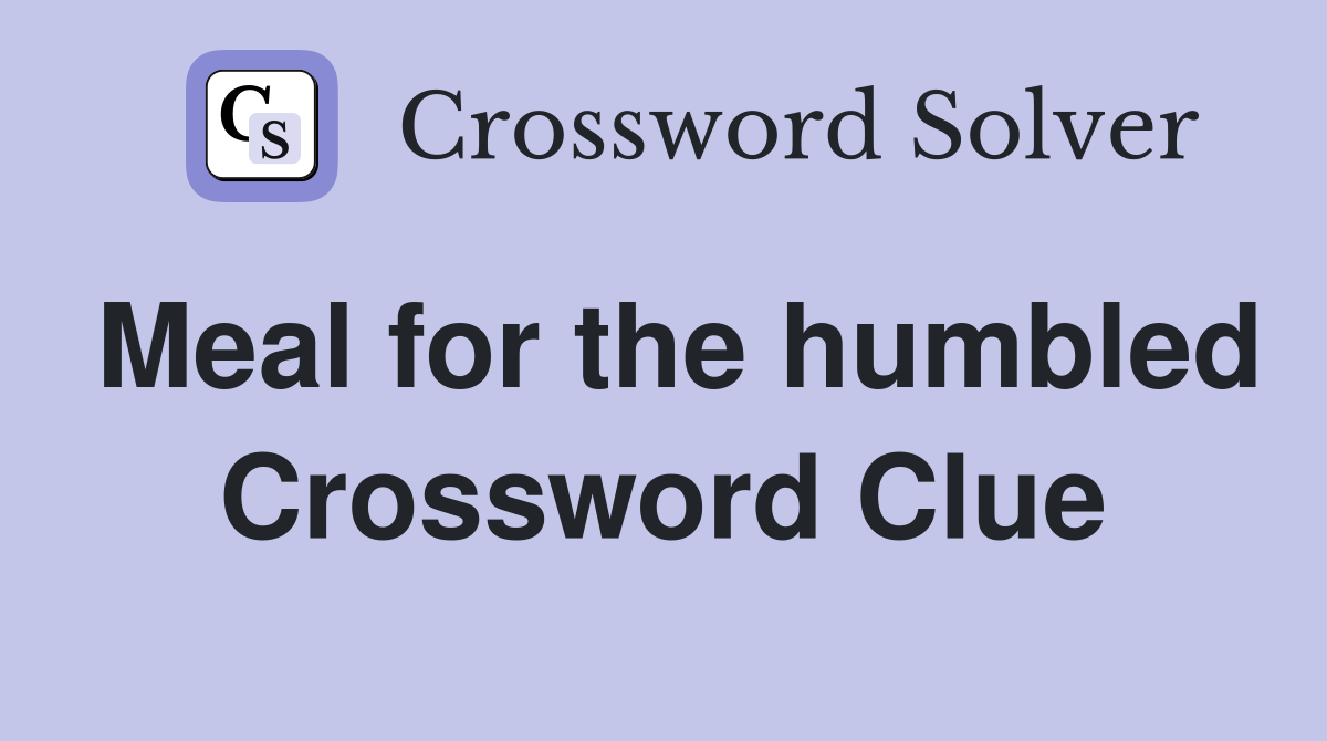Meal for the humbled Crossword Clue