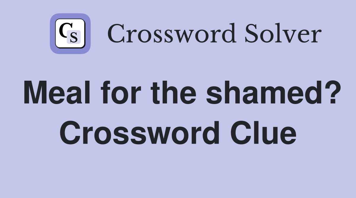 Meal for the shamed? Crossword Clue