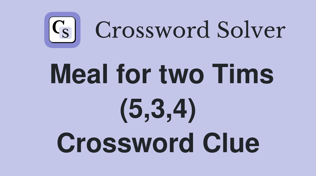 Meal for two Tims (5,3,4) Crossword Clue