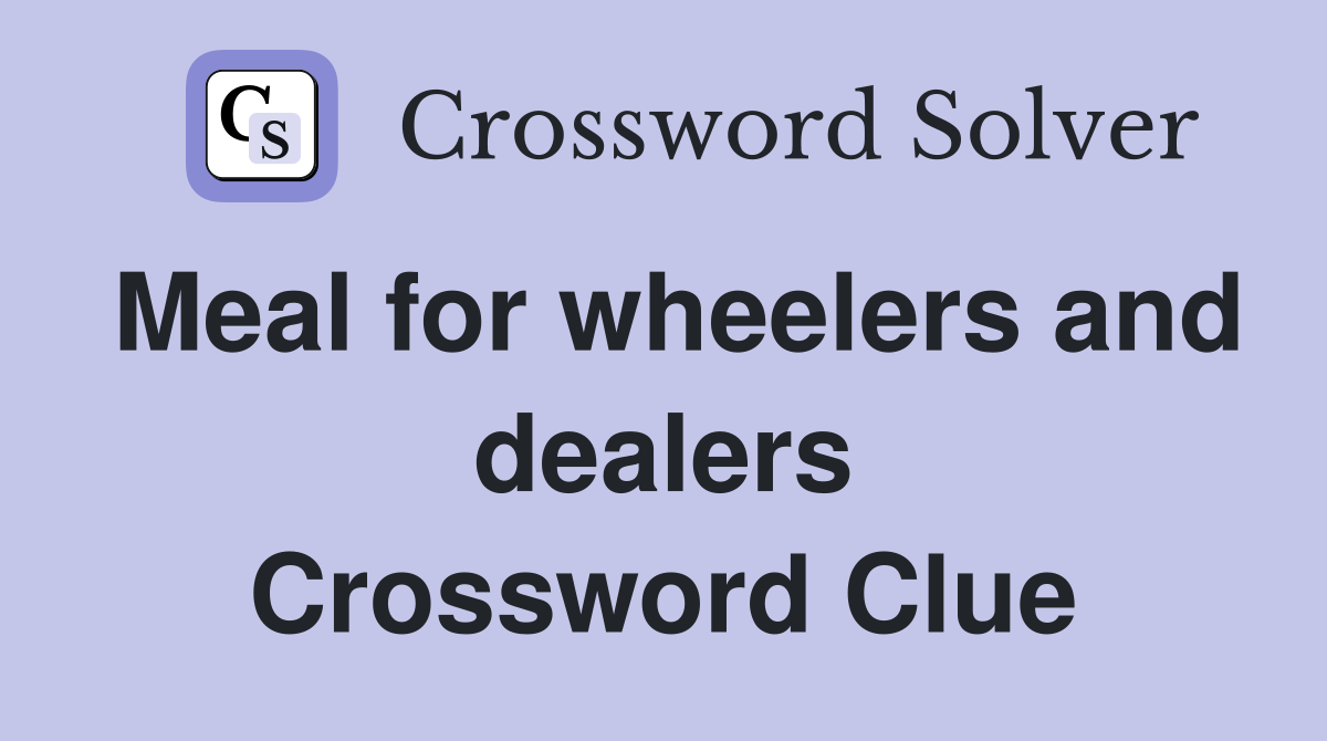 Meal for wheelers and dealers Crossword Clue