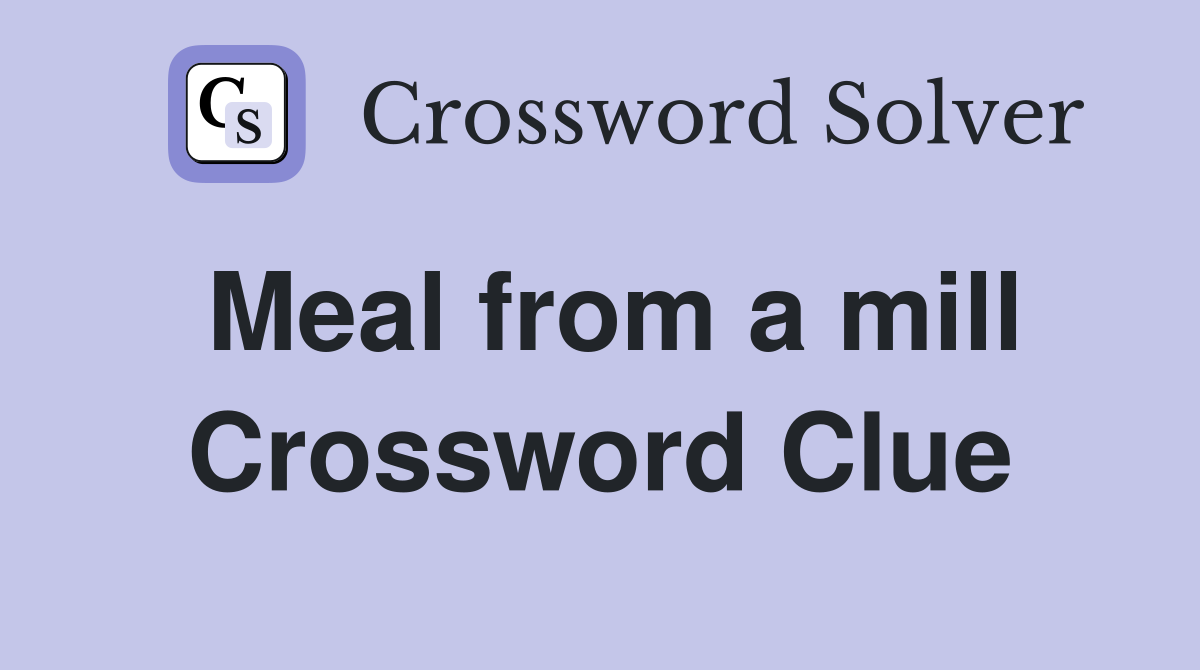 Meal from a mill Crossword Clue