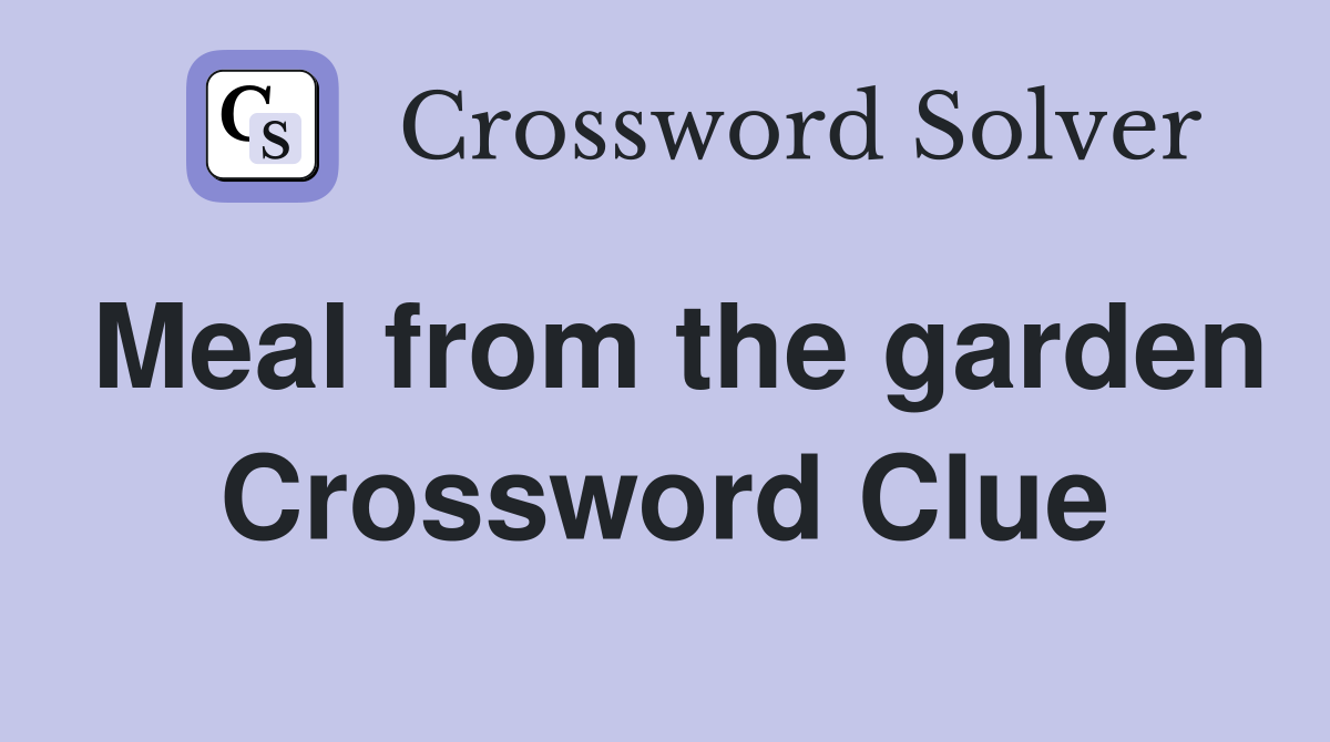 Meal from the garden Crossword Clue
